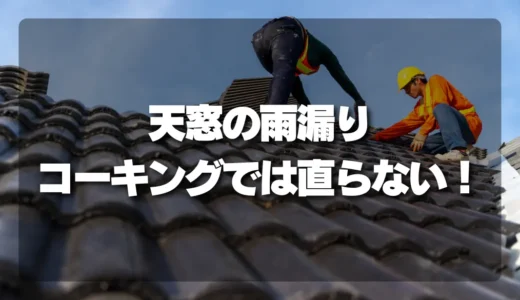 【注意】天窓の雨漏り、「コーキング」をしても直らない！プロが教える本当の原因と対策
