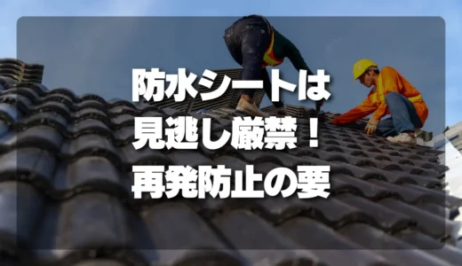 【再発防止】屋根の「防水シート」は見逃し厳禁！見積もりチェックポイント