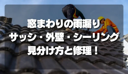 【決定版】窓まわりからの雨漏り原因を特定！サッシ・外壁・シーリングの見分け方と修理の極意