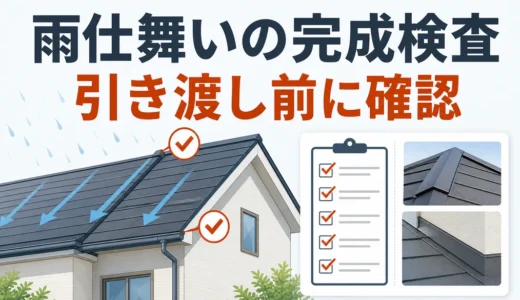 屋根工事後の雨仕舞いとは？引き渡し前の完成検査チェックポイント